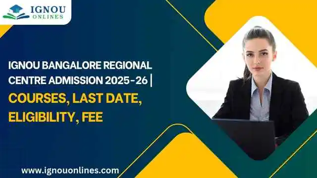 IGNOU Bangalore Regional Centre Admission 2025-26 | Courses, Last Date, Eligibility, Fee